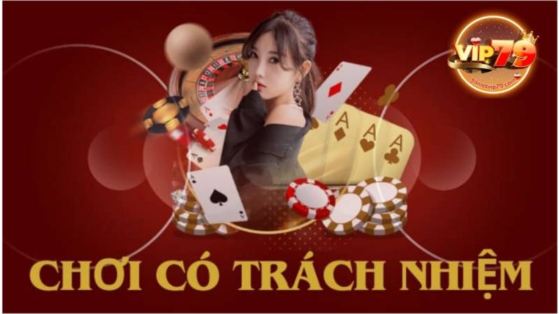Chơi có trách nhiệm tại VIP79 là gì?